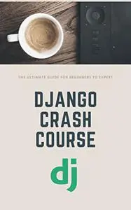 Django Crash Course: The Ultimate Guide for Beginners to expert