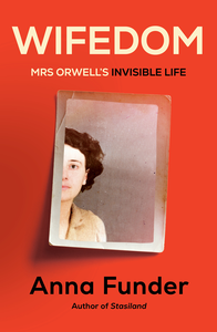 Wifedom: Mrs Orwell's Invisible Life by Anna Funder