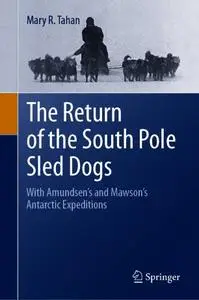 The Return of the South Pole Sled Dogs: With Amundsen’s and Mawson’s Antarctic Expeditions