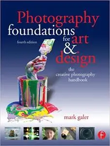 Photography Foundations for Art and Design, Fourth Edition: The creative photography handbook Ed 4