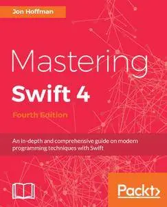 Mastering Swift 4 - Fourth Edition: An in-depth and comprehensive guide on modern programming techniques with Swift