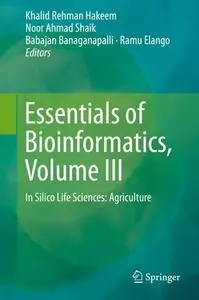 Essentials of Bioinformatics, Volume III In Silico Life Sciences: Agriculture (Repost)