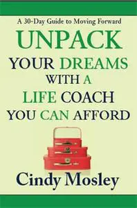 «Unpack Your Dreams With a Life Coach You Can Afford» by Cindy Mosley