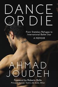Dance or Die : From Stateless Refugee to International Ballet Star : A Memoir