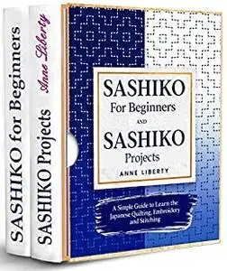 Sashiko for Beginners and Sashiko Projects: A Simple Guide to Learn the Japanese Quilting, Embroidery and Stitching