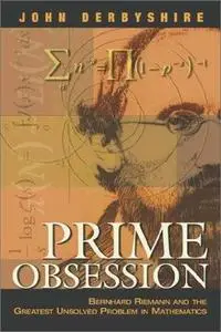 John Derbyshire, «Prime Obsession: Berhhard Riemann and the Greatest Unsolved Problem in Mathematics»
