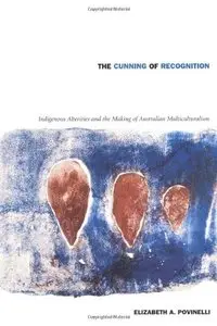 The Cunning of Recognition: Indigenous Alterities and the Making of Australian Multiculturalism (Repost)