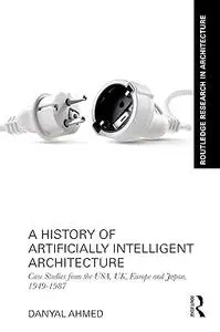 A History of Artificially Intelligent Architecture: Case Studies from the USA, UK, Europe and Japan, 1949–1987
