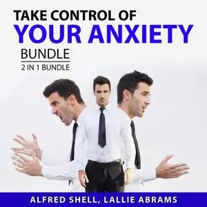 «Take Control of Your Anxiety Bundle, 2 in 1 Bundle: The Anxiety Toolkit and The Stress-Proof Brain» by Alfred Shell, an