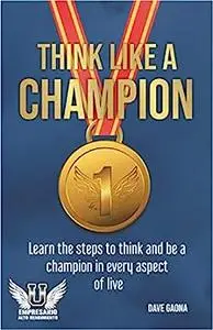 Think like a Champion: The 7 steps to become a champion in every aspect of life (High Performance Businessman)