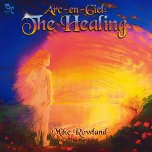 Mike Rowland - Arc-en-Ciel: The Healing