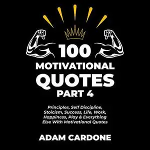 «100 Motivational Quotes Part 4: Principles, Self Discipline, Stoicism, Success, Life, Work, Happiness, Play & Everythin