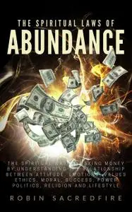 «The Spiritual Laws of Abundance: The Spiritual Way of Making Money by Understanding The Relationship Between Attitude,
