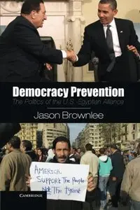 Democracy Prevention: The Politics of the U.S.-Egyptian Alliance