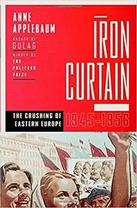 Iron Curtain: The Crushing of Eastern Europe, 1944-1956