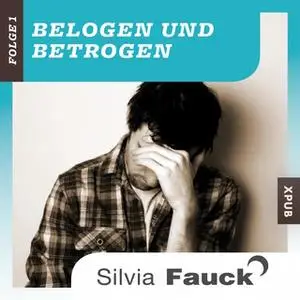 «Belogen und Betrogen, Folge 1» by Silvia Fauck