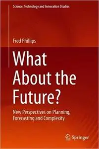 What About the Future New Perspectives on Planning, Forecasting and Complexity What About the Future New Perspectives on Planning, Forecasting and Complexity