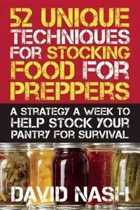 52 Unique Techniques for Stocking Food for Preppers: A Strategy a Week to Help Stock Your Pantry for Survival