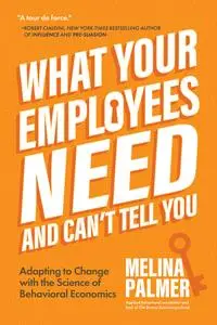 What Your Employees Need and Can't Tell You: Adapting to Change with the Science of Behavioral Economics