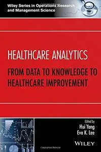 Healthcare Analytics: From Data to Knowledge to Healthcare Improvement