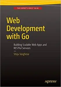 Web Development with Go: Building Scalable Web Apps and RESTful Services