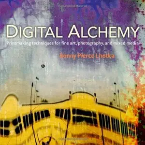 Digital Alchemy: Printmaking techniques for fine art, photography, and mixed media