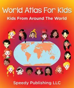 «World Atlas For Kids – Kids From Around The World» by Speedy Publishing