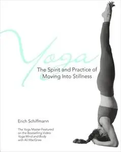 «Yoga The Spirit And Practice Of Moving Into Stilln» by Erich Schiffmann