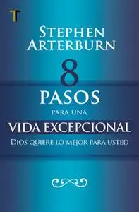 «8 pasos para una vida excepcional» by Stephen Arterburn