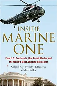 Inside Marine One: Four U.S. Presidents, One Proud Marine, and the World’s Most Amazing Helicopter