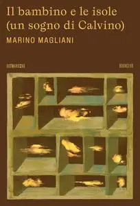 Marino Magliani - Il bambino e le isole (un sogno di Calvino)