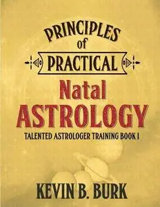 Principles of Practical Natal Astrology: Talented Astrologer Training Book 1 [PDF for PRINTING]