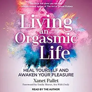 Living an Orgasmic Life: Heal Yourself and Awaken Your Pleasure [Audiobook]