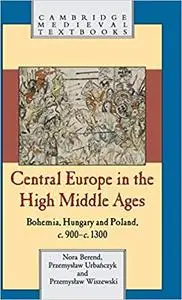 Central Europe in the High Middle Ages: Bohemia, Hungary and Poland, c.900–c.1300