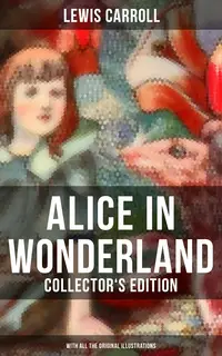 «Alice in Wonderland (Collector's Edition) - With All the Original Illustrations» by Lewis Carroll
