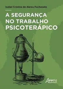 «A Segurança no Trabalho Psicoterápico» by Isabel Cristina de Abreu Fochesato