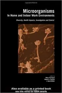 Microorganisms in Home and Indoor Work Environments: Diversity, Health Impacts, Investigation and Control