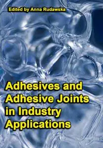 "Adhesives and Adhesive Joints in Industry Applications" ed. by Anna Rudawska
