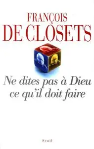 François de Closets, "Ne dites pas à Dieu ce qu'il doit faire"