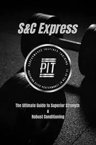 The Strength & Conditioning Express: "The Ultimate Guide to Superior Strength & Robust Conditioning "