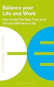 Balance Your Life and Work: How to get the best from your job and still have a life (Business Essentials)