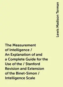 «The Measurement of Intelligence / An Explanation of and a Complete Guide for the Use of the / Stanford Revision and Ext