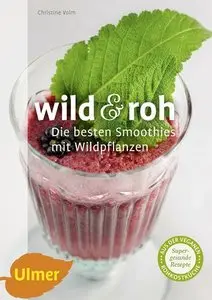 Wild und roh: Die besten Smoothies mit Wildpflanzen