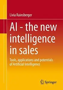 AI - The new intelligence in sales: Tools, applications and potentials of Artificial Intelligence