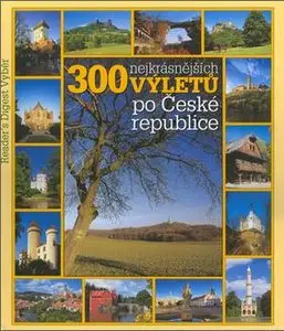 300 nejkrásnějších výletů po České republice / 300 most beautiful trips in the Czech Republic