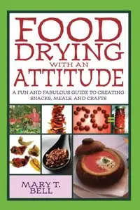 Food Drying with an Attitude: A Fun and Fabulous Guide to Creating Snacks, Meals, and Crafts (repost)