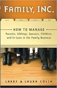 Family, Inc.: How to Manage Parents, Siblings, Spouses, Children, and In-Laws in the Family Business (Repost)