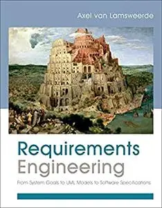 Requirements Engineering: From System Goals to UML Models to Software Specifications