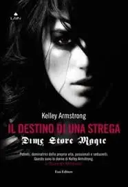 Kelley Armstrong - Dime store Magic. Il destino di una strega