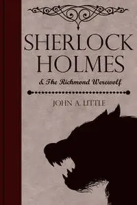 «Sherlock Holmes and the Richmond Werewolf» by John Little